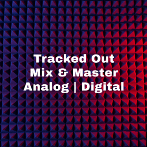 Tracked Out Mix & Master | Analog and Digital